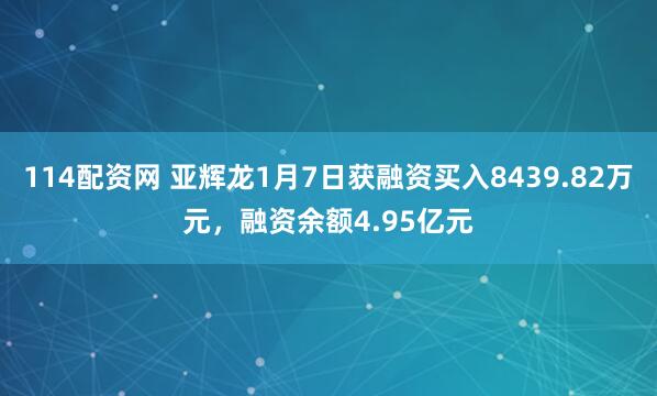 114配资网 亚辉龙1月7日获融资买入8439.82万元，融资余额4.95亿元