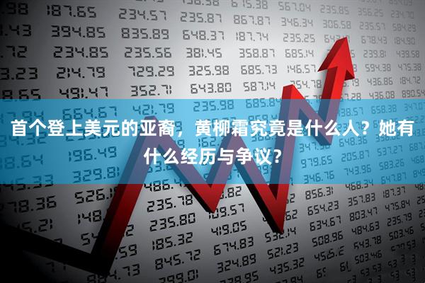 首个登上美元的亚裔，黄柳霜究竟是什么人？她有什么经历与争议？