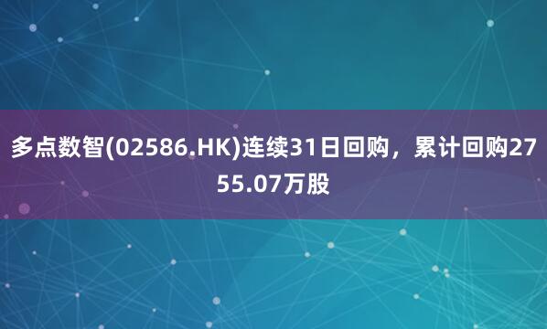 多点数智(02586.HK)连续31日回购，累计回购2755.07万股